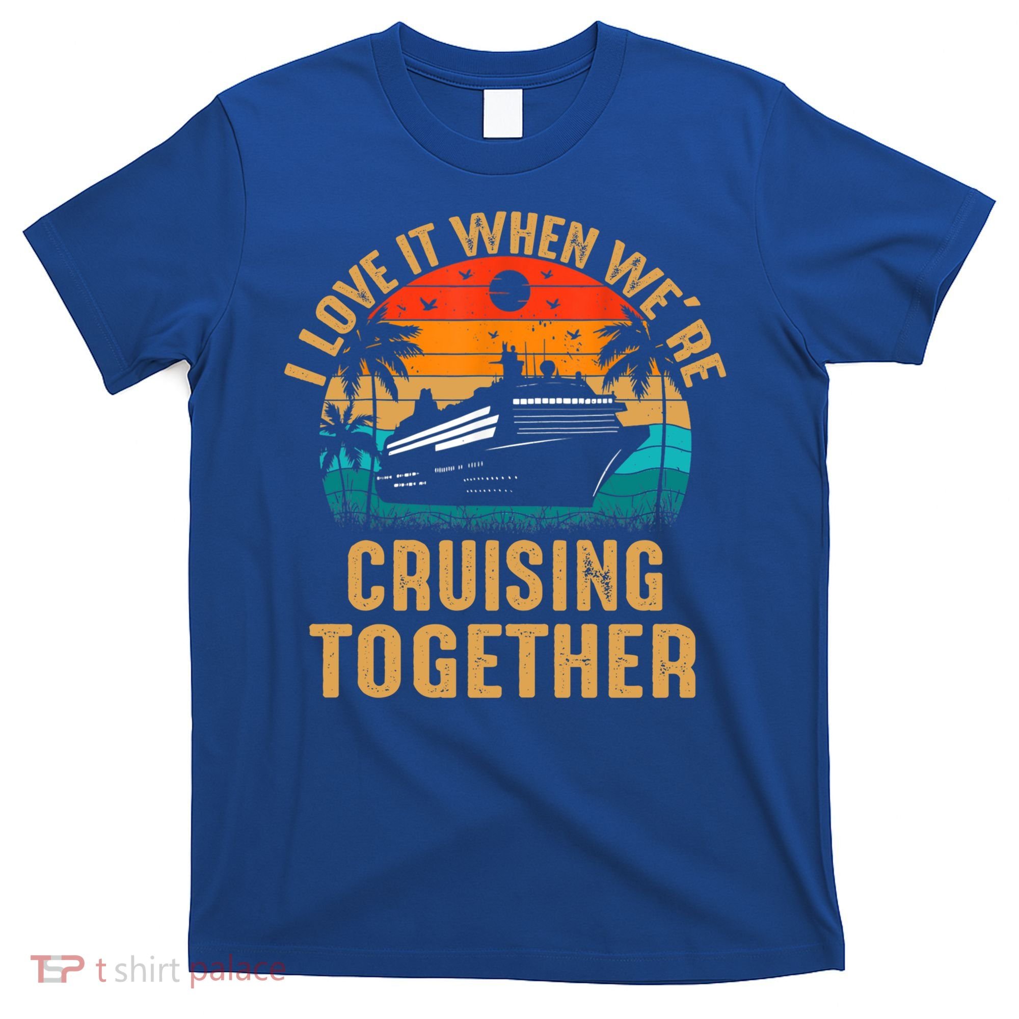 Cruise I Love It When Were Cruising Together Family Cruise Gift T-Shirt