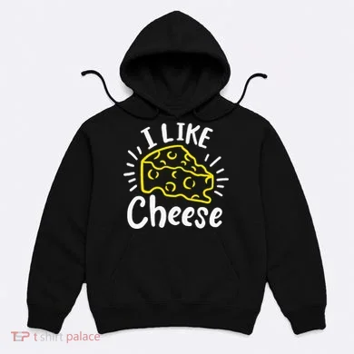 Cheese I Like Cheese Hoodie