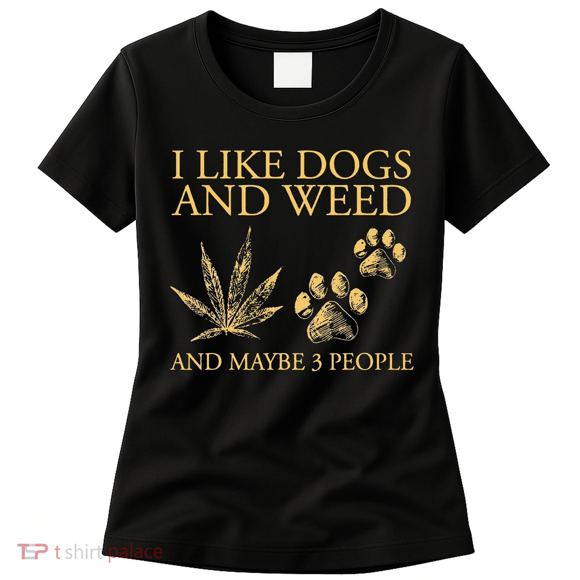 Cannabis I Like Dogs And Weed And Maybe 3 People Women's T-Shirt
