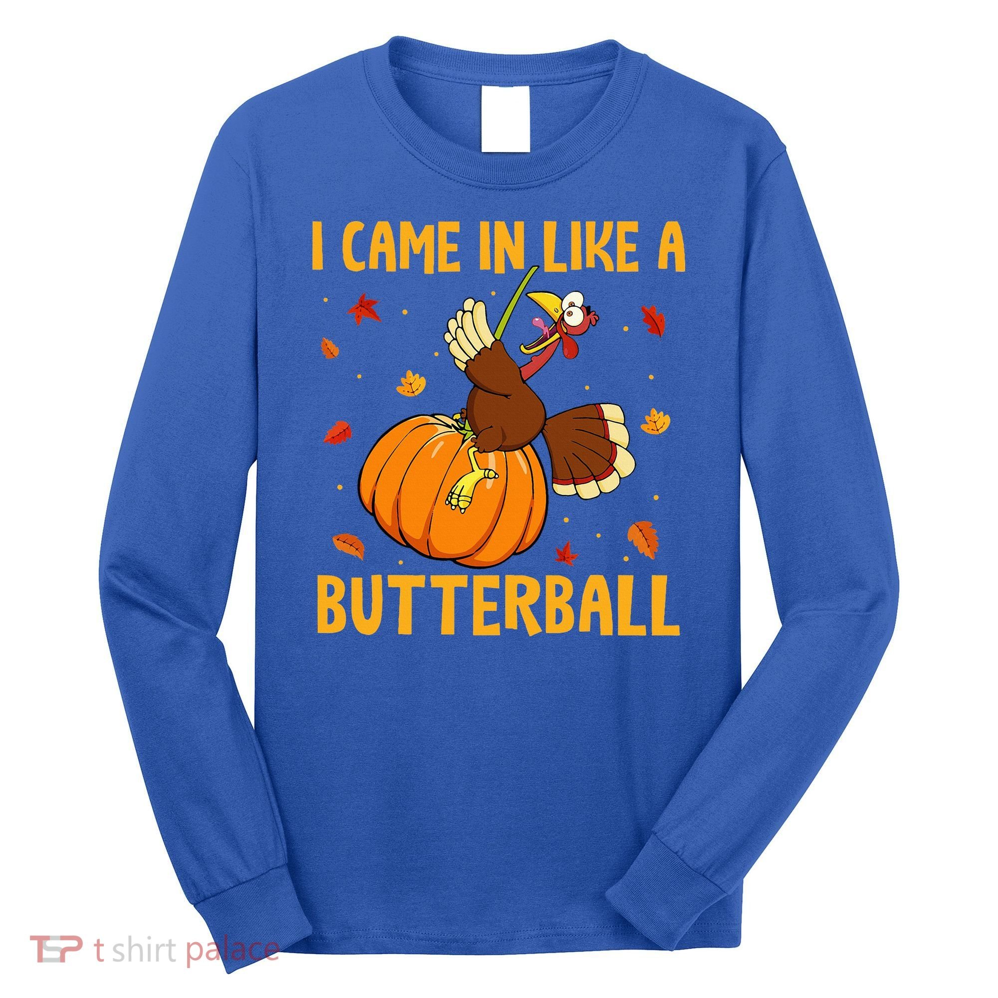 Came In Like A Butterball Funny Thanksgiving Long Sleeve Shirt