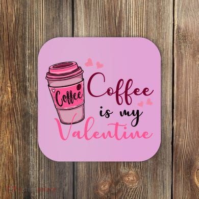 Coffee Is My Valentine Cute Coffee Lover Coaster