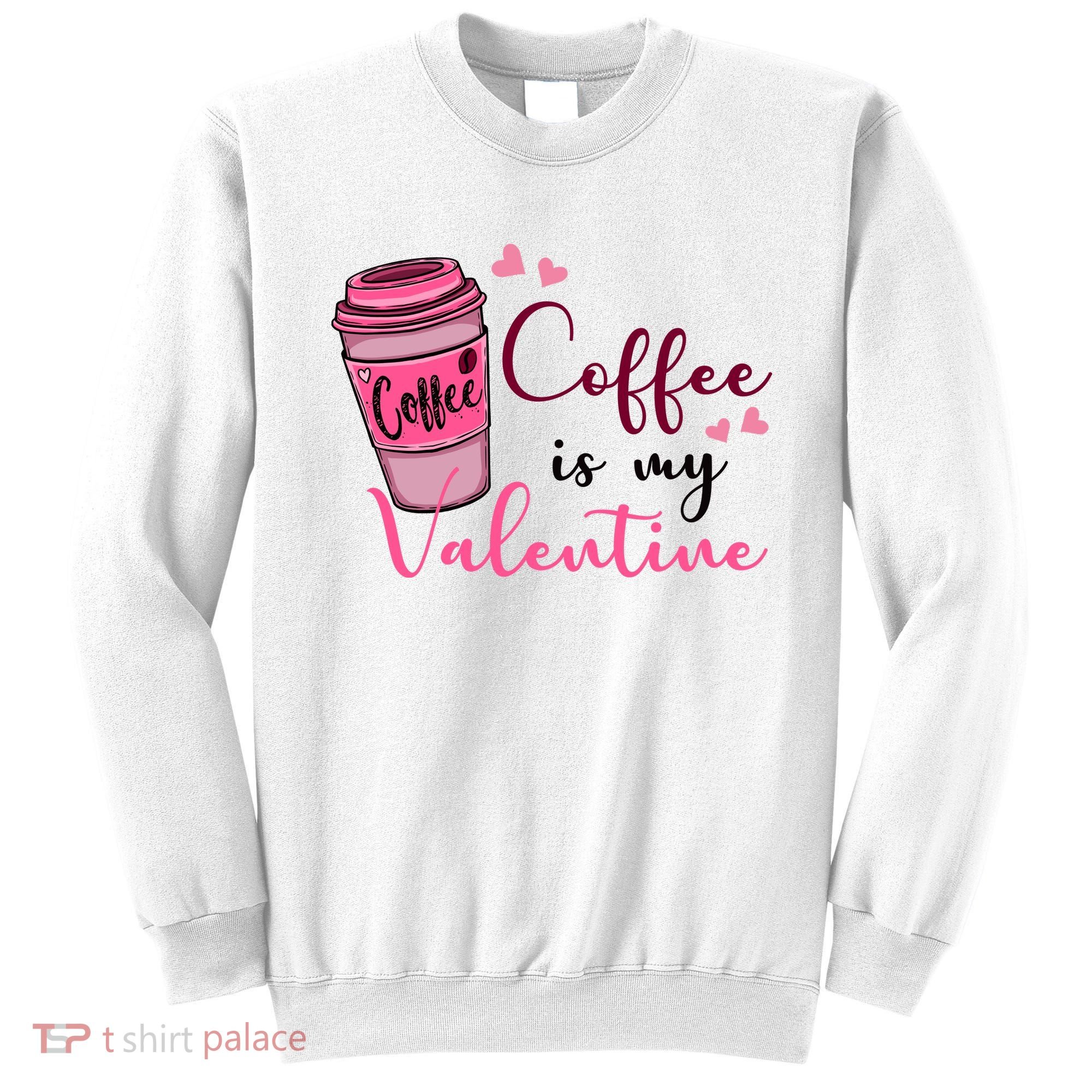 Coffee Is My Valentine Cute Coffee Lover Sweatshirt
