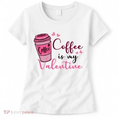 Coffee Is My Valentine Cute Coffee Lover Women's T-Shirt