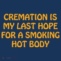 Cremation Is My Last Hope For A Smoking Hot Body Hoodie thumb 7