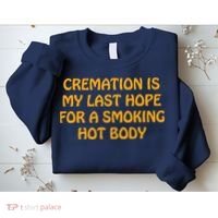 Cremation Is My Last Hope For A Smoking Hot Body Sweatshirt thumb 2