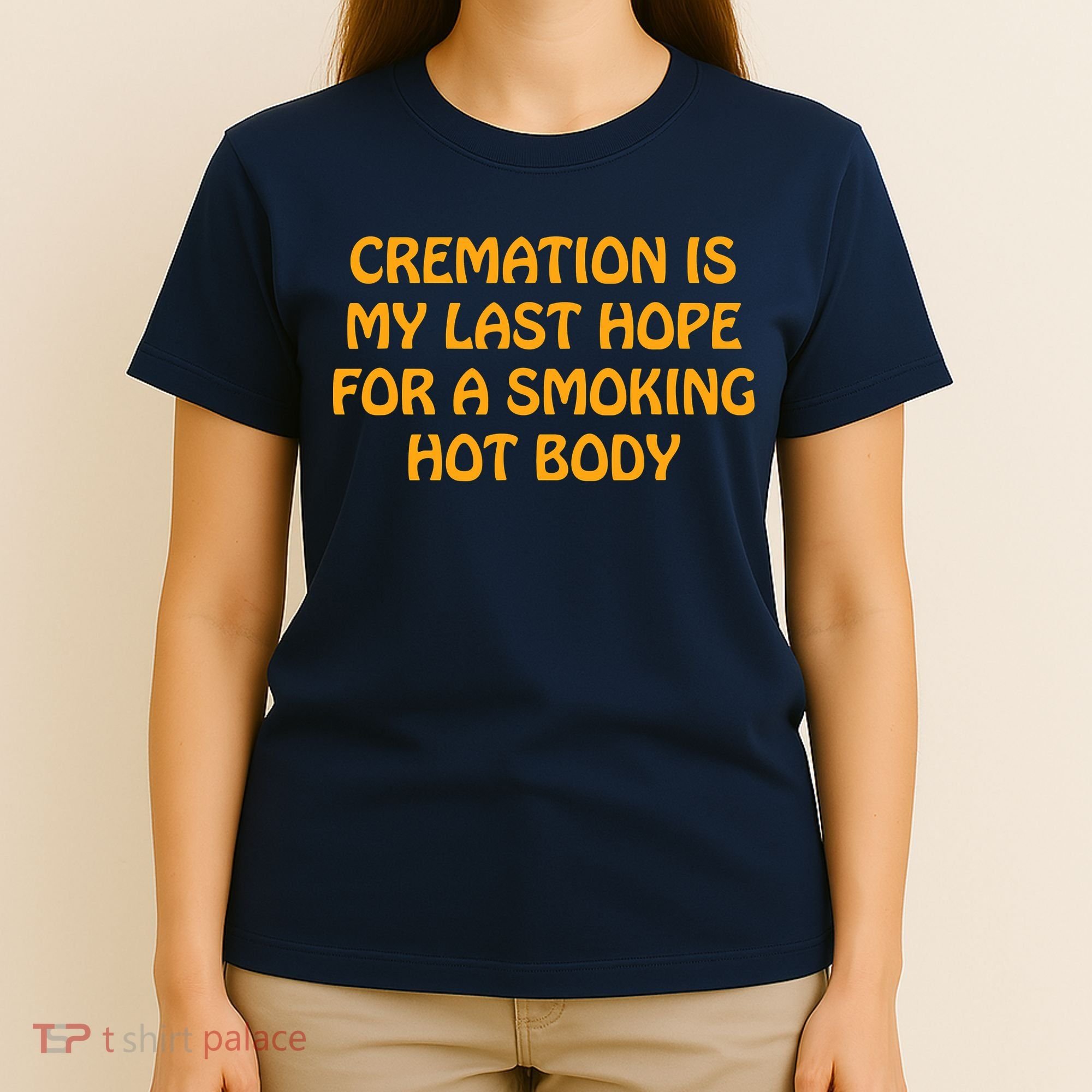 Cremation Is My Last Hope For A Smoking Hot Body T-Shirt