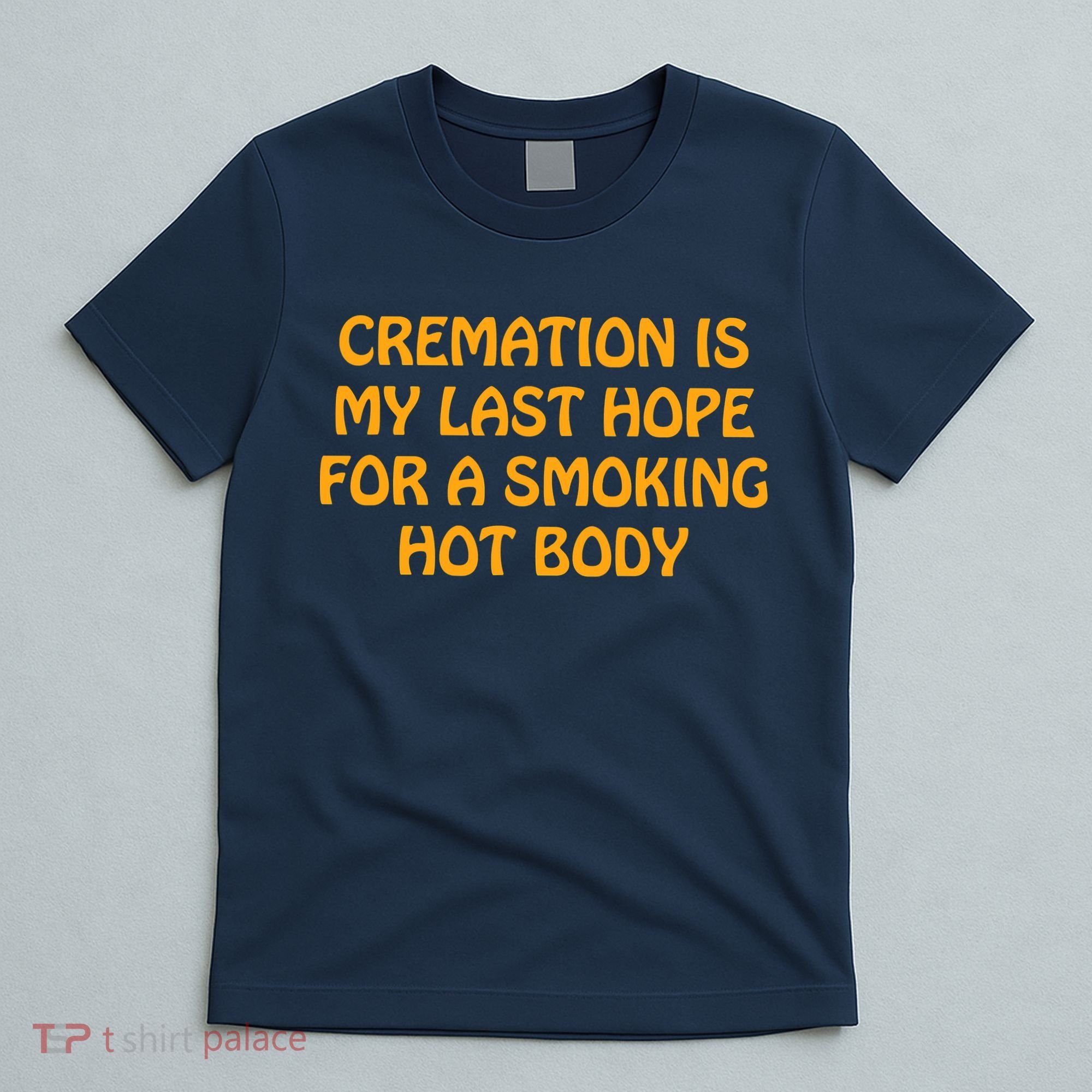 Cremation Is My Last Hope For A Smoking Hot Body T-Shirt