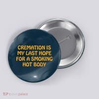 Cremation Is My Last Hope For A Smoking Hot Body Button thumb 0