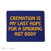 Cremation Is My Last Hope For A Smoking Hot Body Mousepad thumb 0