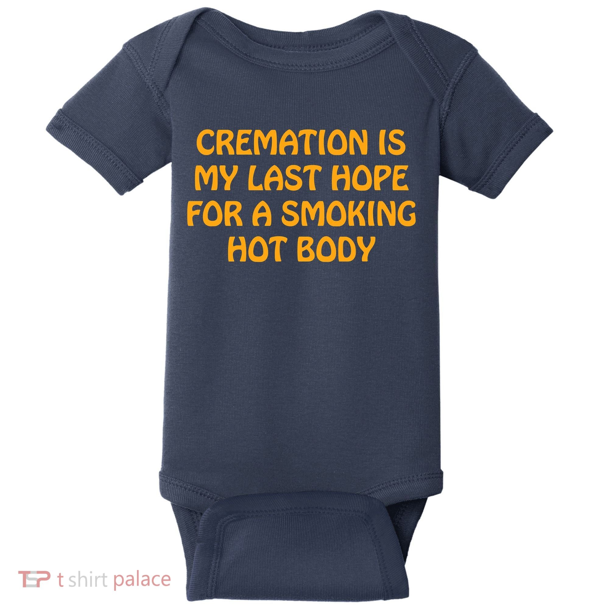 Cremation Is My Last Hope For A Smoking Hot Body Baby Bodysuit