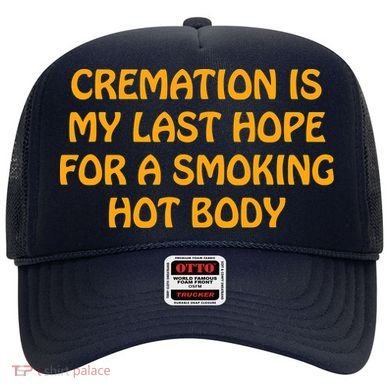 Cremation Is My Last Hope For A Smoking Hot Body Hat
