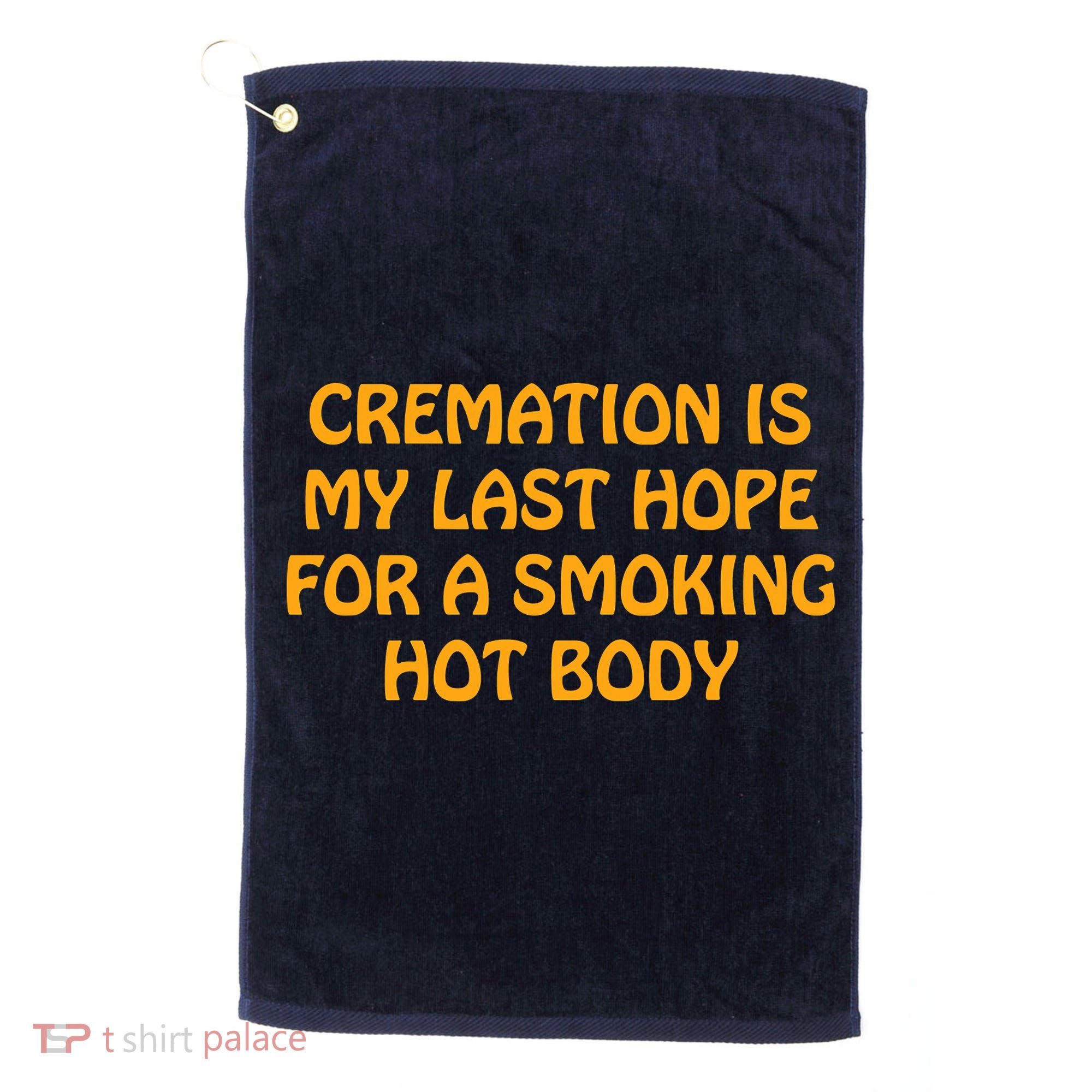 Cremation Is My Last Hope For A Smoking Hot Body Golf Towel