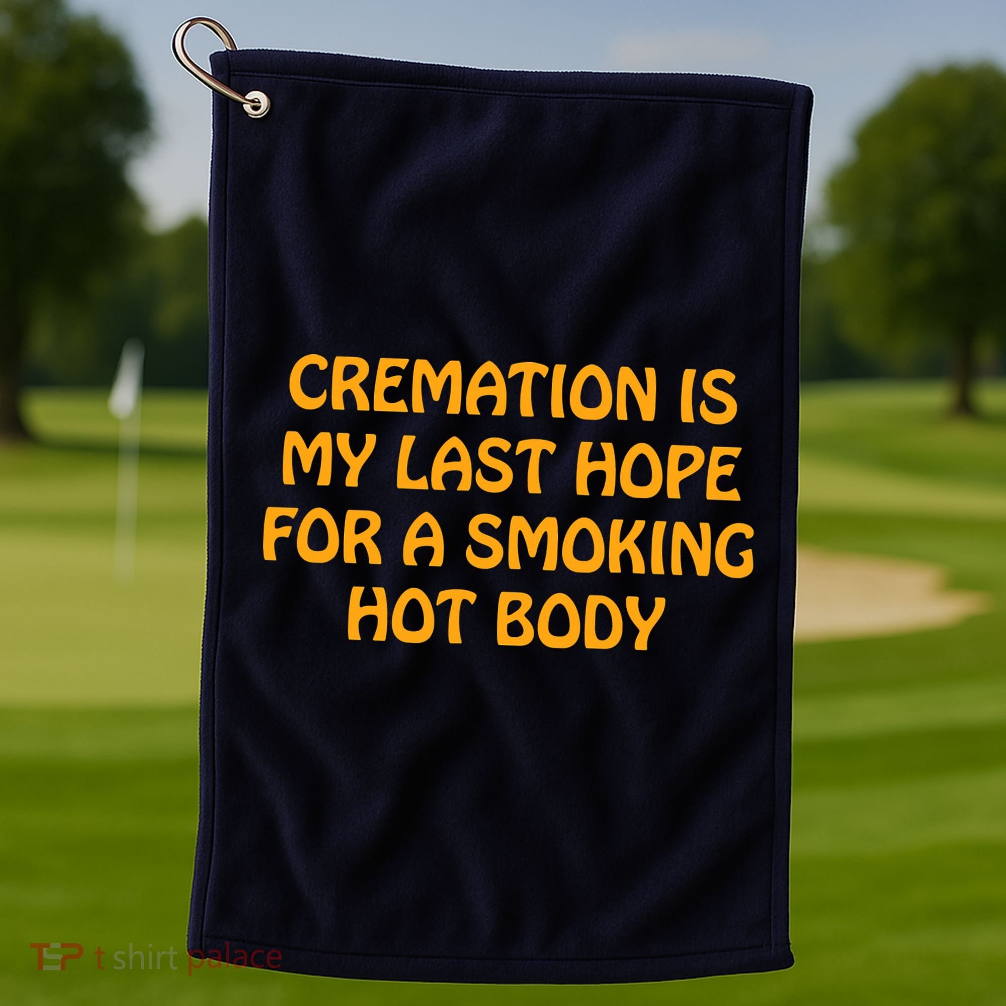 Cremation Is My Last Hope For A Smoking Hot Body Golf Towel