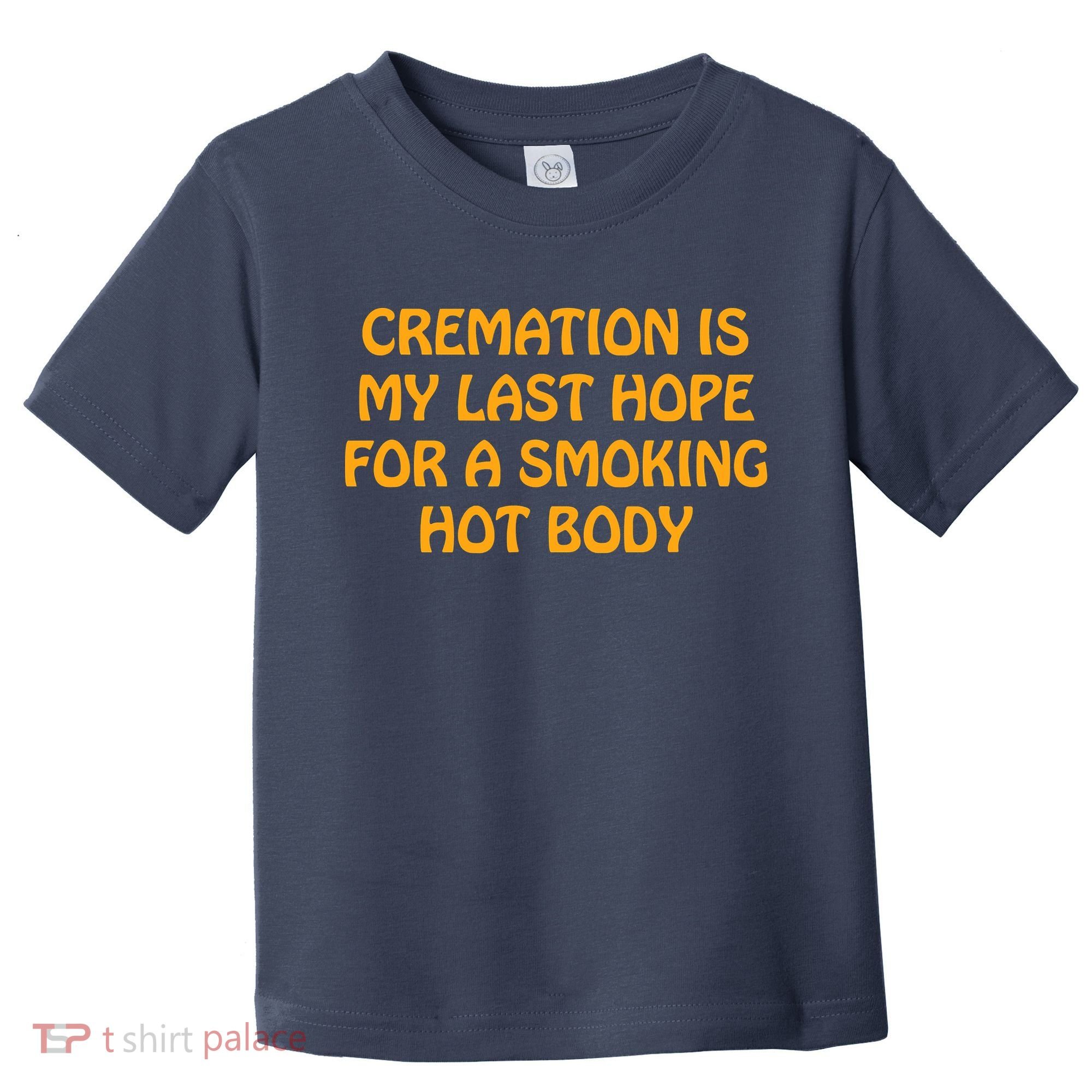 Cremation Is My Last Hope For A Smoking Hot Body Toddler T-Shirt
