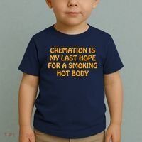 Cremation Is My Last Hope For A Smoking Hot Body Toddler T-Shirt thumb 2