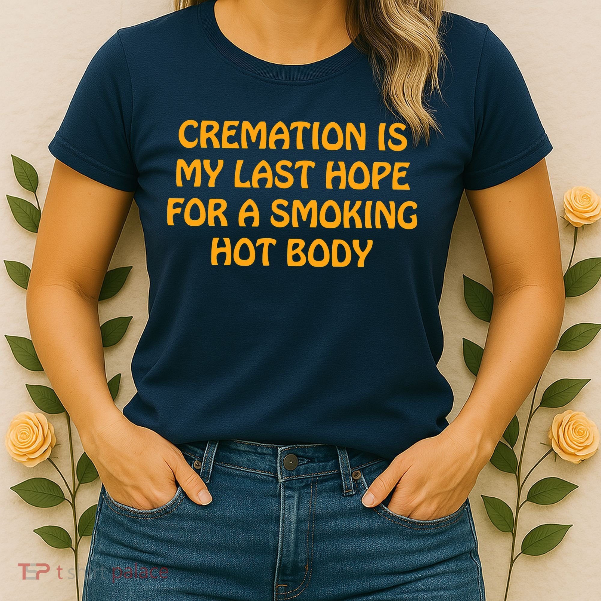 Cremation Is My Last Hope For A Smoking Hot Body Women's T-Shirt