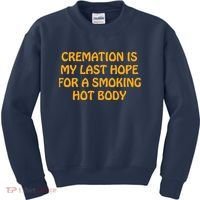 Cremation Is My Last Hope For A Smoking Hot Body Kids Sweatshirt thumb 0