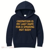 Cremation Is My Last Hope For A Smoking Hot Body Kids Hoodie thumb 0