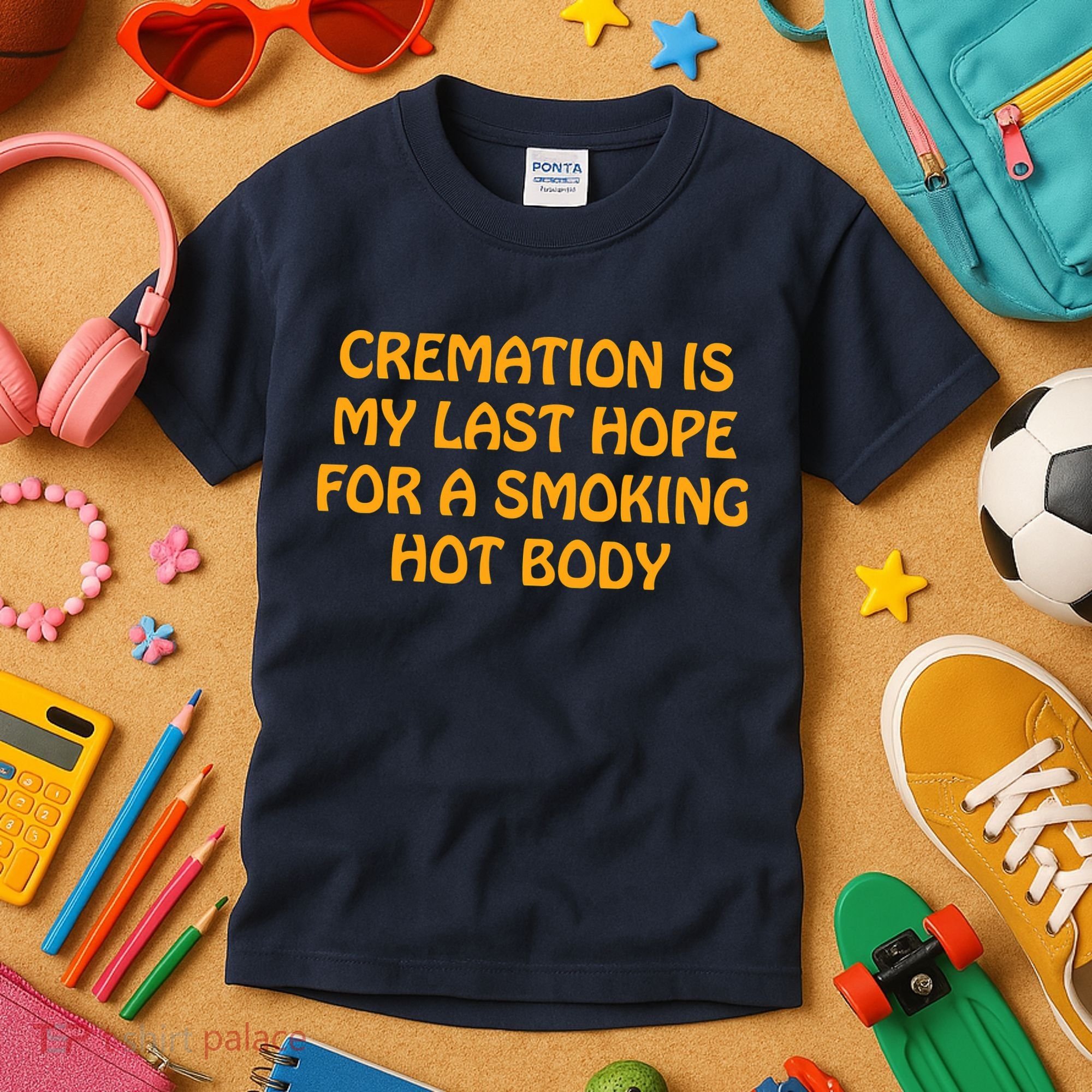 Cremation Is My Last Hope For A Smoking Hot Body Kids T-Shirt