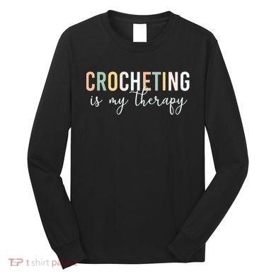 Crocheting Is My Therapy Long Sleeve Shirt