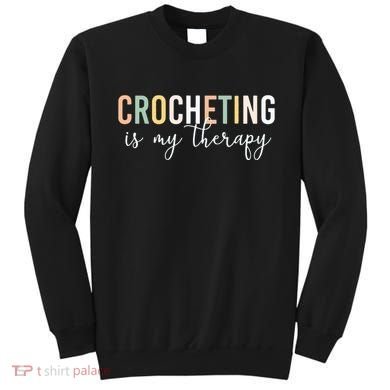 Crocheting Is My Therapy Sweatshirt