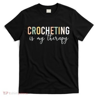 Crocheting Is My Therapy T-Shirt