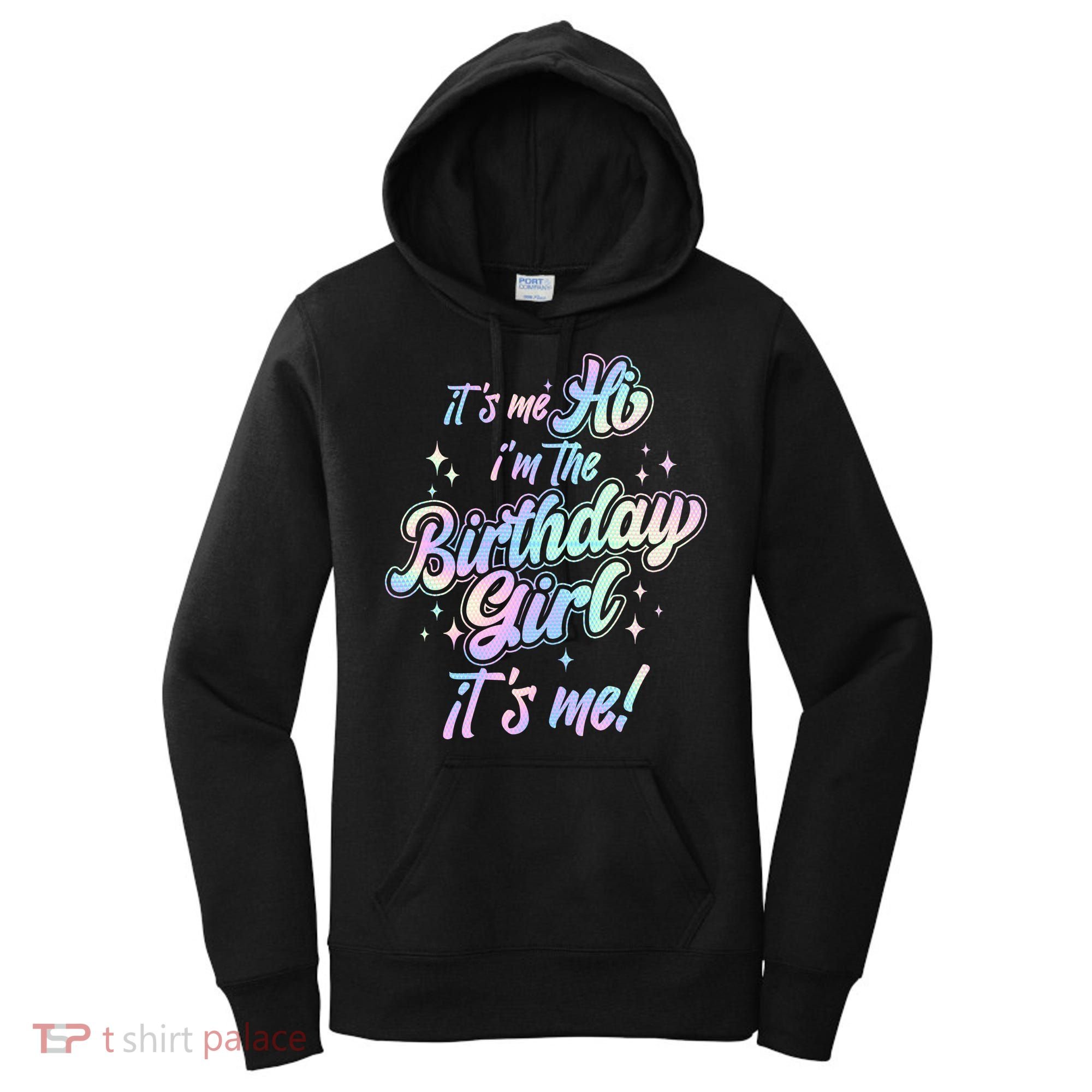 Cute Its Me Hi Im The Birthday Girl Its Me Women's Hoodie