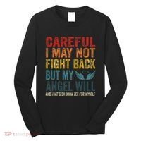 Careful I May Not Fight Back But My Angel Will Funny Quote Long Sleeve Shirt thumb 0