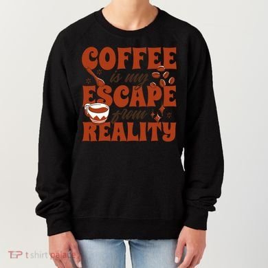 Coffee Is My Escape From Reality Caffeine Lover Women's Sweatshirt