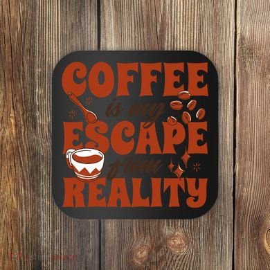 Coffee Is My Escape From Reality Caffeine Lover Coaster
