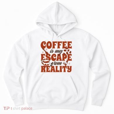 Coffee Is My Escape From Reality Caffeine Lover Hoodie