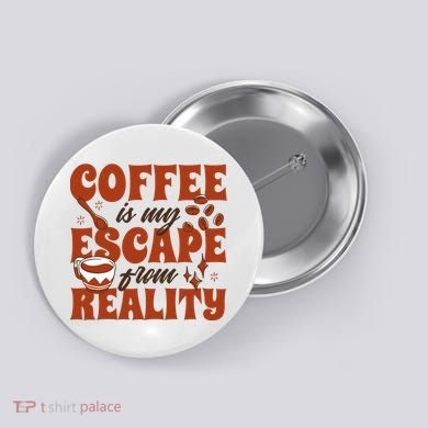 Coffee Is My Escape From Reality Caffeine Lover Button
