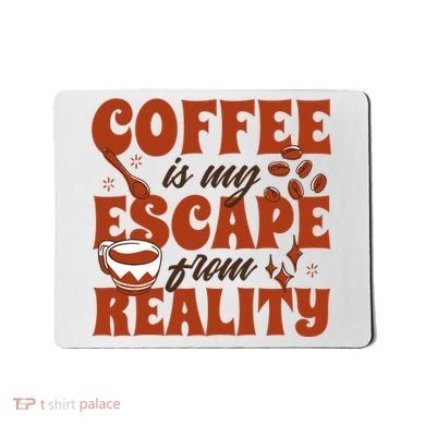 Coffee Is My Escape From Reality Caffeine Lover Mousepad