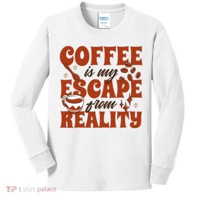 Coffee Is My Escape From Reality Caffeine Lover Kids Long Sleeve Shirt