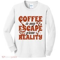 Coffee Is My Escape From Reality Caffeine Lover Kids Long Sleeve Shirt thumb 0