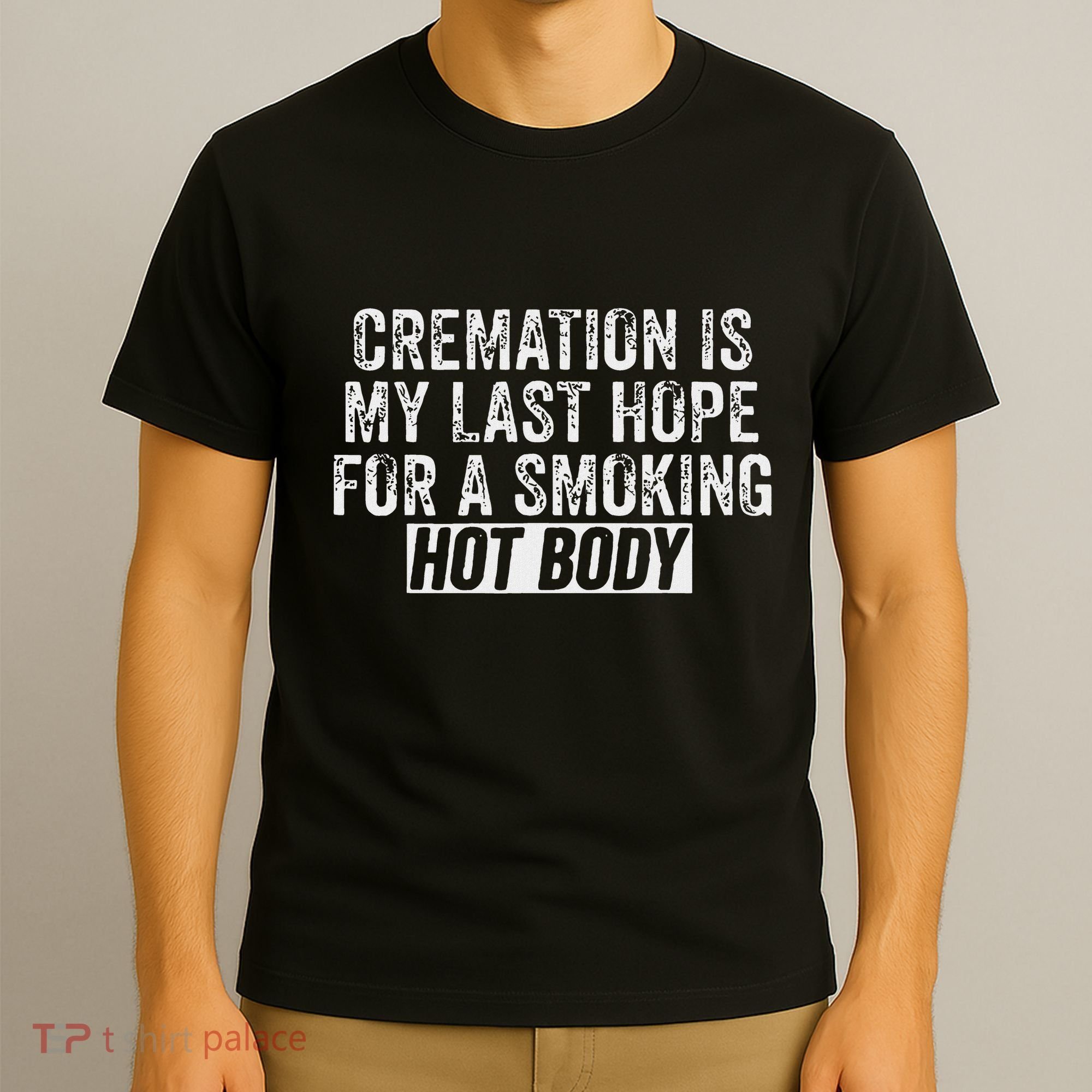 Cremation Is My Last Hope For A Smoking Hot Body T-Shirt