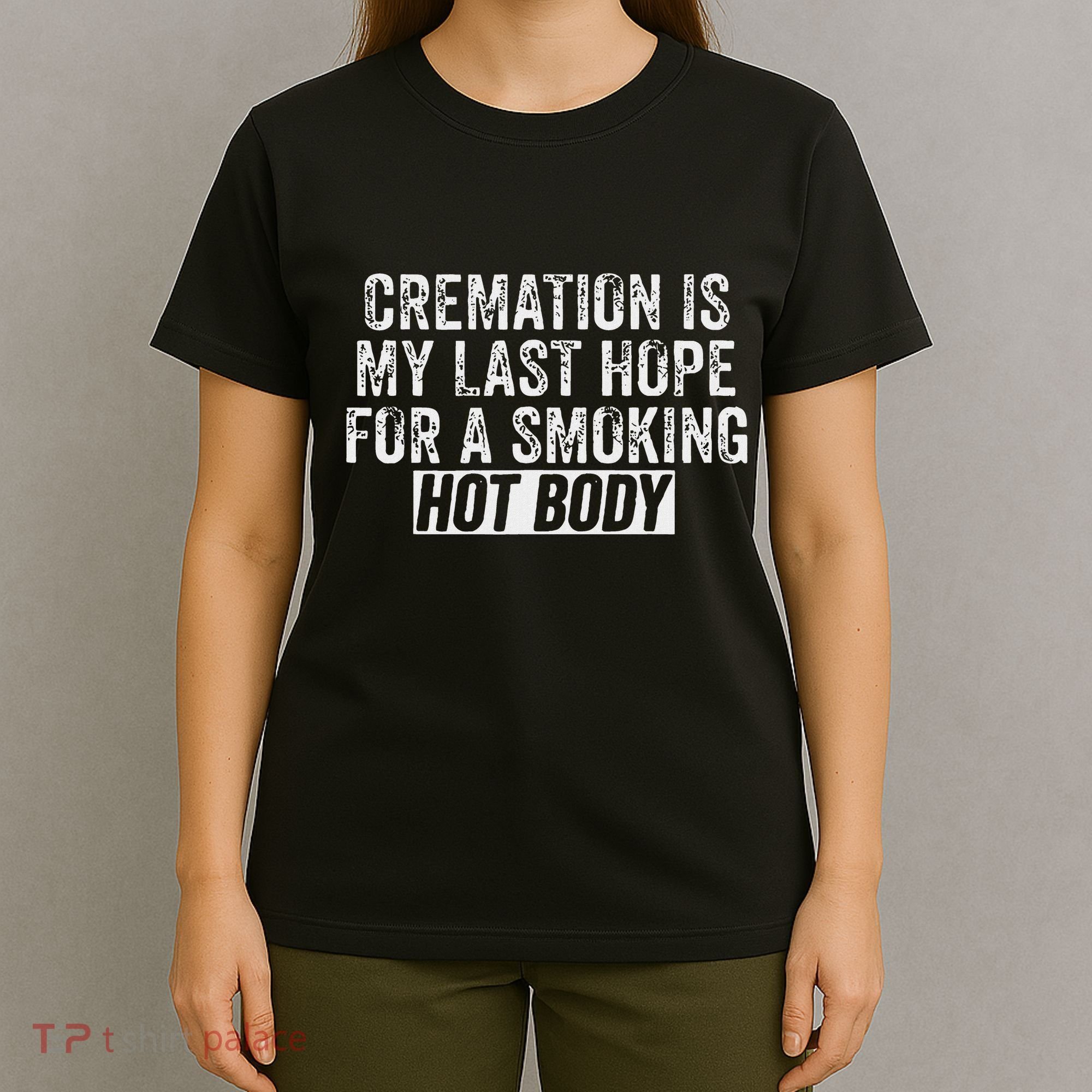 Cremation Is My Last Hope For A Smoking Hot Body T-Shirt