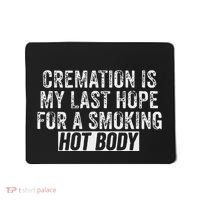 Cremation Is My Last Hope For A Smoking Hot Body Mousepad thumb 0