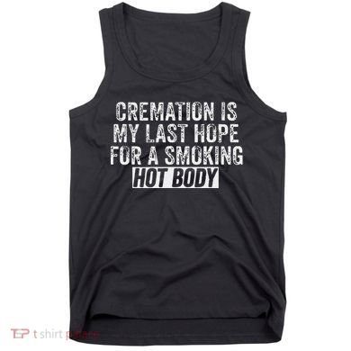 Cremation Is My Last Hope For A Smoking Hot Body Tank Top