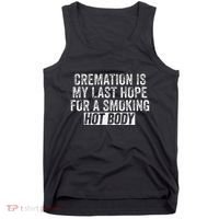 Cremation Is My Last Hope For A Smoking Hot Body Tank Top thumb 0