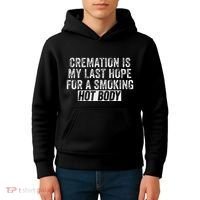Cremation Is My Last Hope For A Smoking Hot Body Kids Hoodie thumb 4