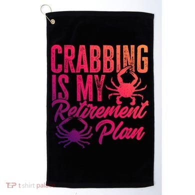 Crabbing Is My Retiret Plan Crab Hunter Gift Golf Towel