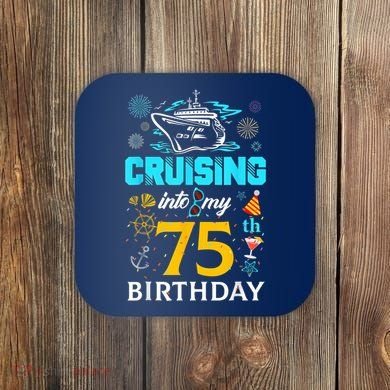 Cruising Into My 75 Year Old Birthday Squad 75th Cruise Bday Coaster