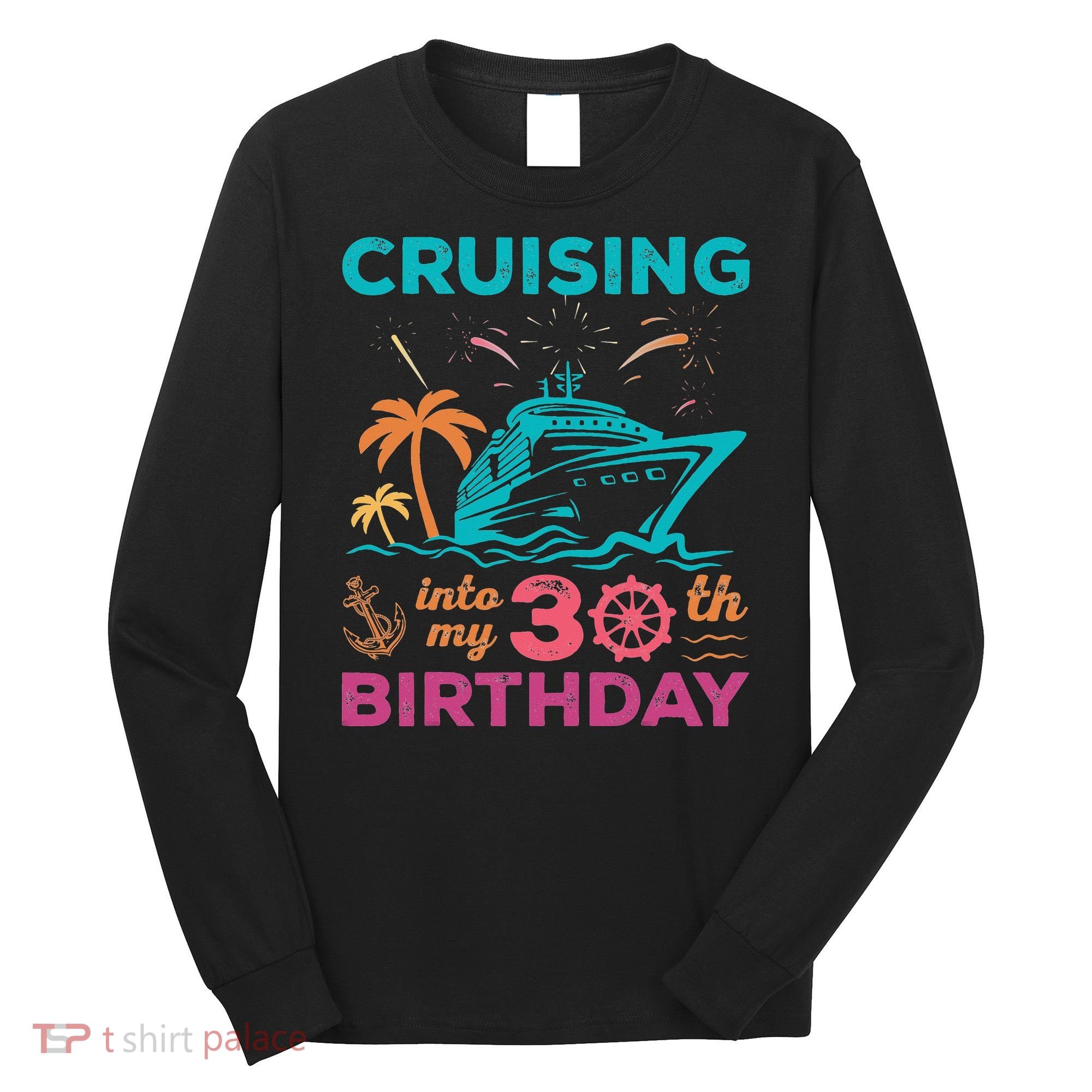 Cruising Into My 30th Birthday Party My Birthday Cruise Long Sleeve Shirt
