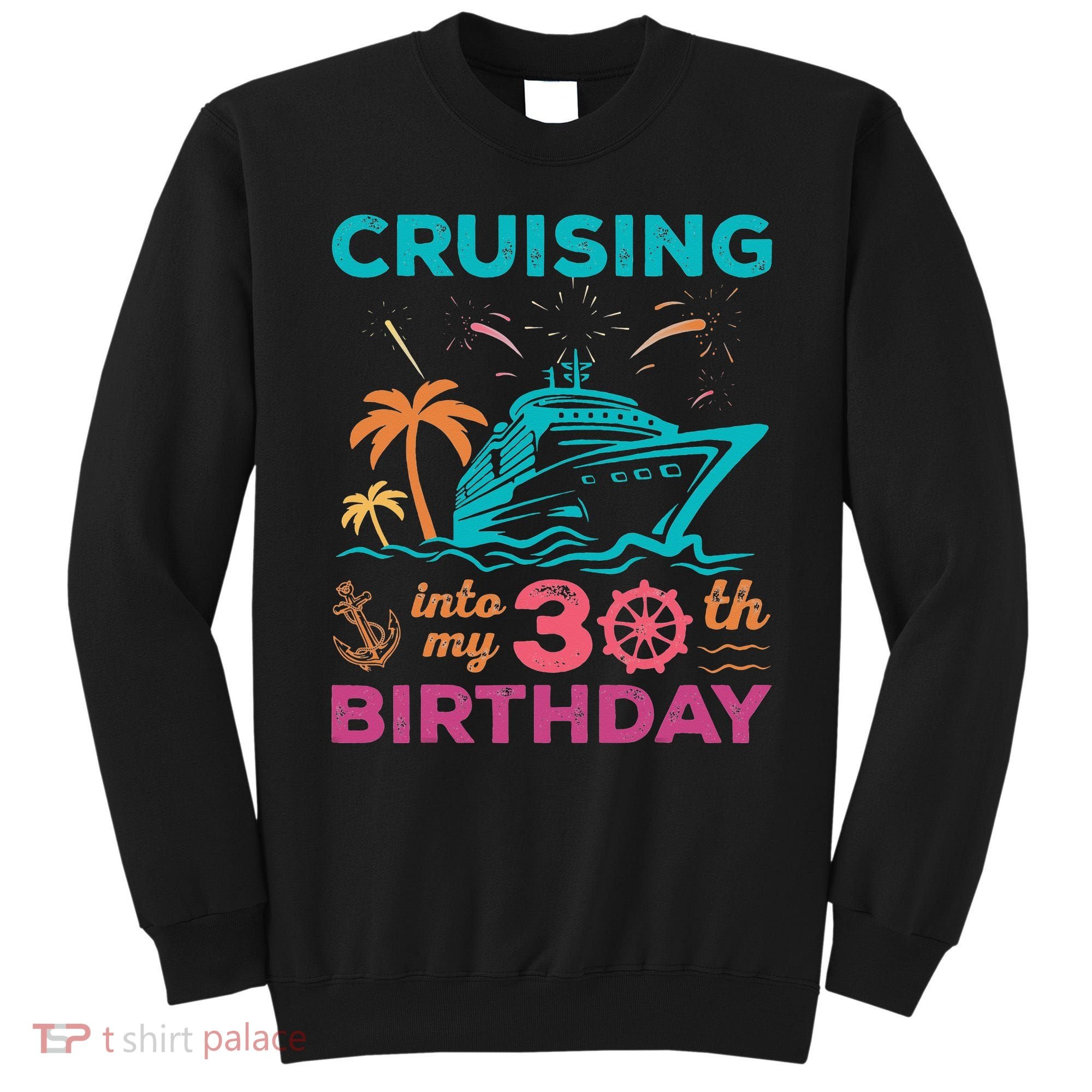 Cruising Into My 30th Birthday Party My Birthday Cruise Sweatshirt