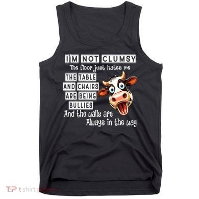 Cow IM Not Clumsy The Floor Just Hates Me The Table Tank Top