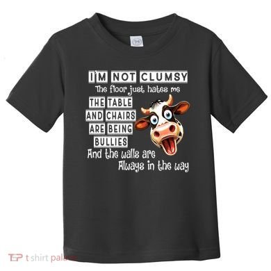 Cow IM Not Clumsy The Floor Just Hates Me The Table Toddler T-Shirt