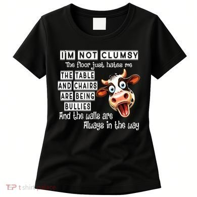 Cow IM Not Clumsy The Floor Just Hates Me The Table Women's T-Shirt