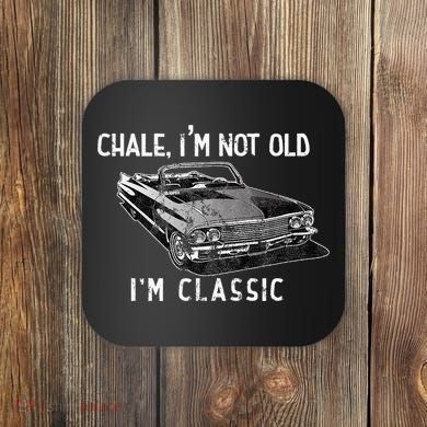 Chale IM Not Old IM Classic Lowrider Car Chicano Cholo Coaster