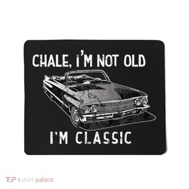 Chale IM Not Old IM Classic Lowrider Car Chicano Cholo Mousepad